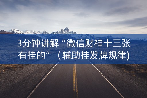 3分钟讲解“微信财神十三张有挂的”（辅助挂发牌规律)