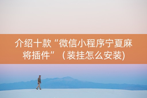 介绍十款“微信小程序宁夏麻将插件”（装挂怎么安装)