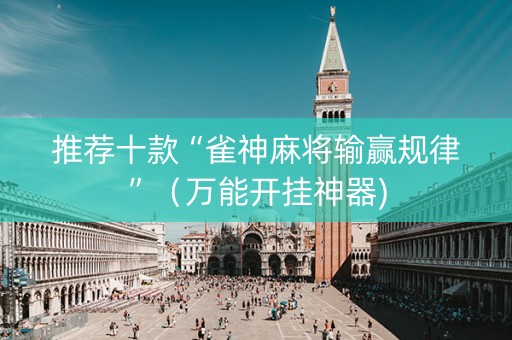 推荐十款“雀神麻将输赢规律”（万能开挂神器)