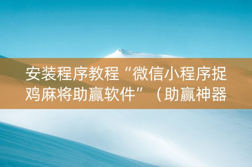 安装程序教程“微信小程序捉鸡麻将助赢软件”（助赢神器购买)