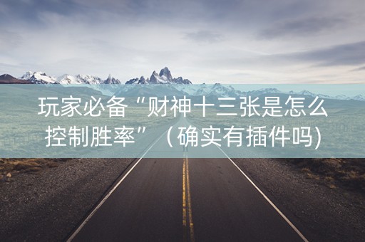 玩家必备“财神十三张是怎么控制胜率”（确实有插件吗)