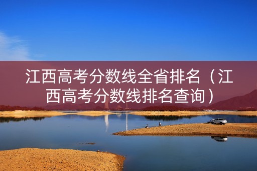 江西高考分数线全省排名（江西高考分数线排名查询）