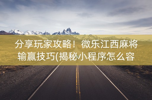 分享玩家攻略！微乐江西麻将输赢技巧(揭秘小程序怎么容易赢)