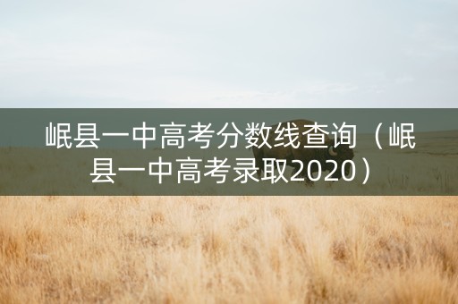 岷县一中高考分数线查询（岷县一中高考录取2020）