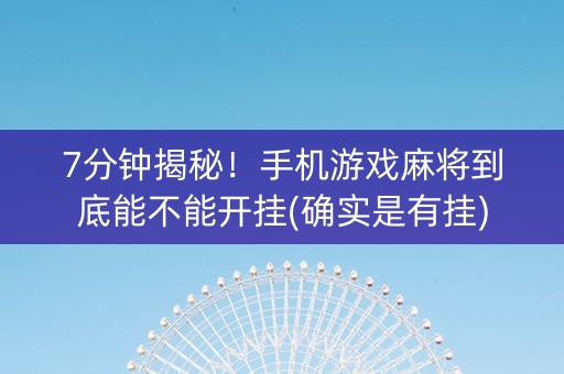 7分钟揭秘！手机游戏麻将到底能不能开挂(确实是有挂)