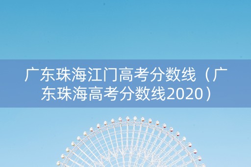 广东珠海江门高考分数线（广东珠海高考分数线2020）