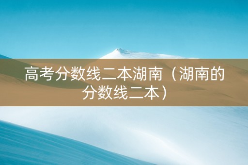 高考分数线二本湖南（湖南的分数线二本）