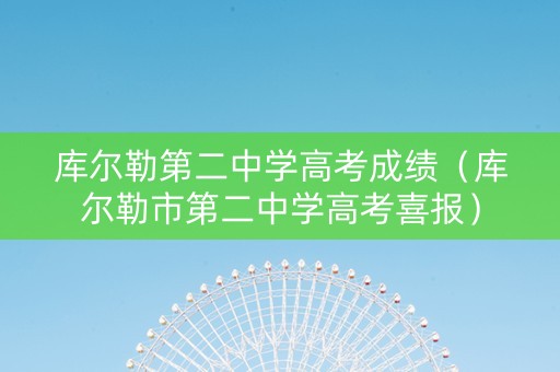 库尔勒第二中学高考成绩（库尔勒市第二中学高考喜报）
