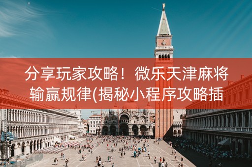 分享玩家攻略！微乐天津麻将输赢规律(揭秘小程序攻略插件)