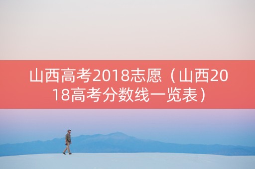 山西高考2018志愿（山西2018高考分数线一览表）