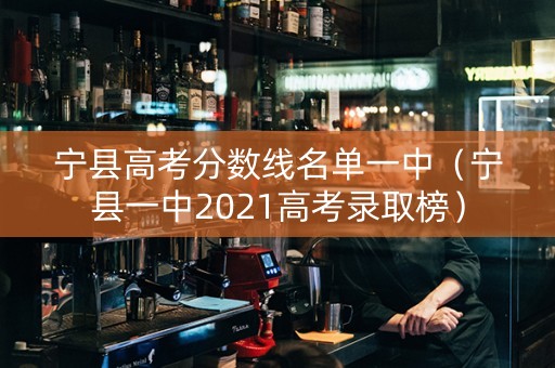 宁县高考分数线名单一中（宁县一中2021高考录取榜）