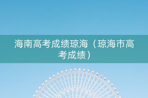海南高考成绩琼海（琼海市高考成绩）