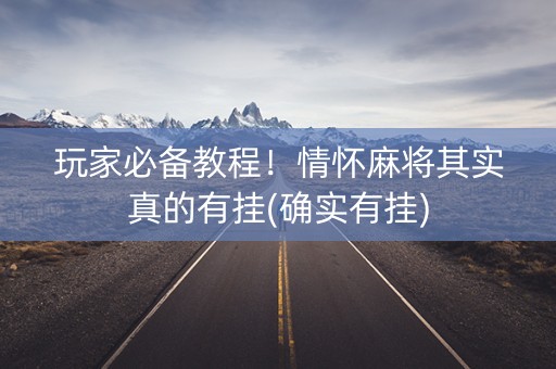 玩家必备教程！情怀麻将其实真的有挂(确实有挂)