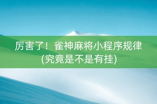 厉害了！雀神麻将小程序规律(究竟是不是有挂)