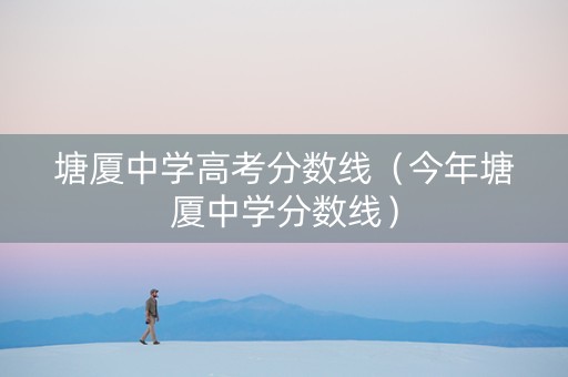 塘厦中学高考分数线（今年塘厦中学分数线）
