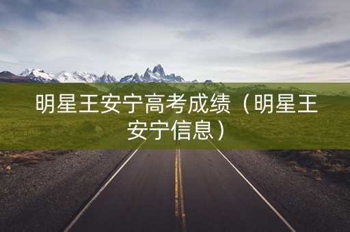 明星王安宁高考成绩（明星王安宁信息）