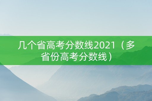 几个省高考分数线2021（多省份高考分数线）