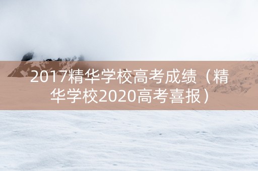 2017精华学校高考成绩（精华学校2020高考喜报）