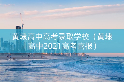 黄埭高中高考录取学校（黄埭高中2021高考喜报）