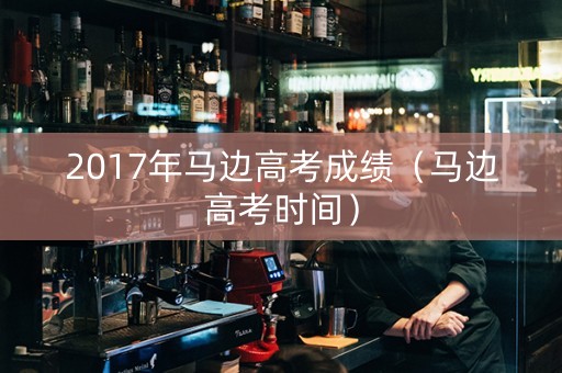 2017年马边高考成绩（马边高考时间）