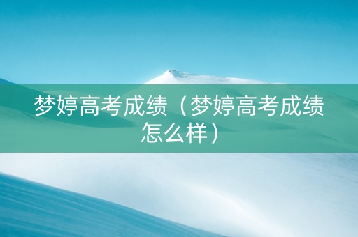 梦婷高考成绩（梦婷高考成绩怎么样）