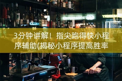 3分钟讲解！指尖跑得快小程序辅助(揭秘小程序提高胜率)