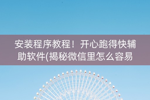 安装程序教程！开心跑得快辅助软件(揭秘微信里怎么容易赢)