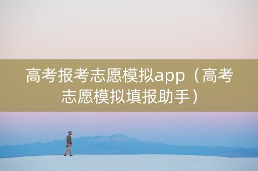 高考报考志愿模拟app（高考志愿模拟填报助手）