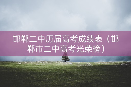 邯郸二中历届高考成绩表（邯郸市二中高考光荣榜）