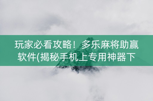 玩家必看攻略！多乐麻将助赢软件(揭秘手机上专用神器下载)