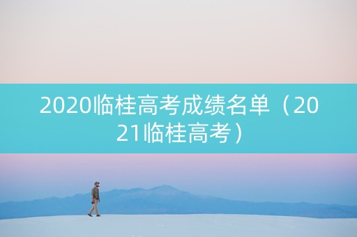 2020临桂高考成绩名单（2021临桂高考）