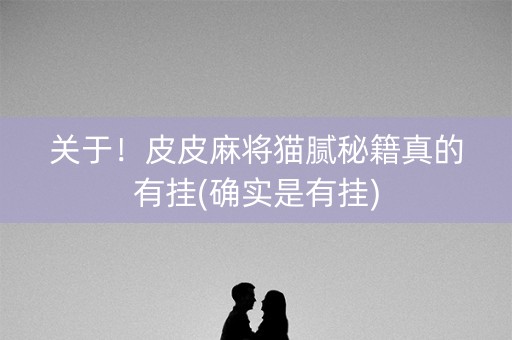 关于！皮皮麻将猫腻秘籍真的有挂(确实是有挂)