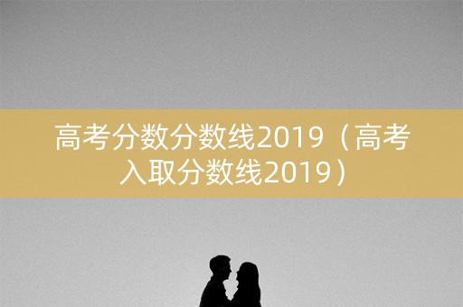高考分数分数线2019（高考入取分数线2019）