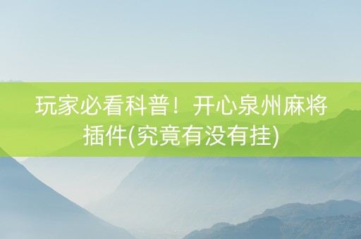 玩家必看科普！开心泉州麻将插件(究竟有没有挂)