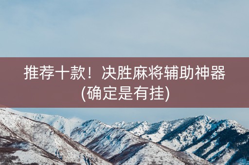 推荐十款！决胜麻将辅助神器(确定是有挂)