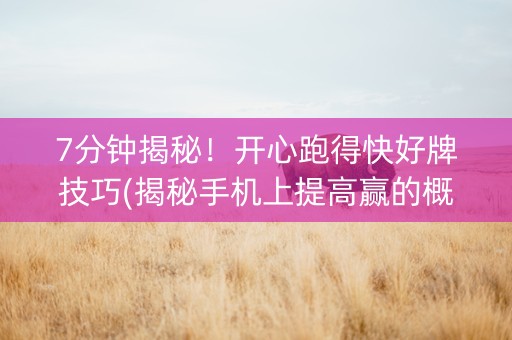 7分钟揭秘！开心跑得快好牌技巧(揭秘手机上提高赢的概率)