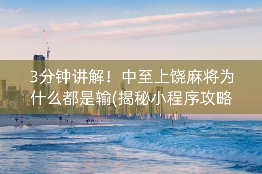 3分钟讲解！中至上饶麻将为什么都是输(揭秘小程序攻略插件)