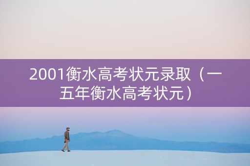 2001衡水高考状元录取(一五年衡水高考状元) 2001衡水高考状元录取(一五年衡水高考状元)