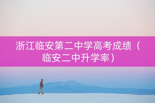 浙江临安第二中学高考成绩（临安二中升学率）