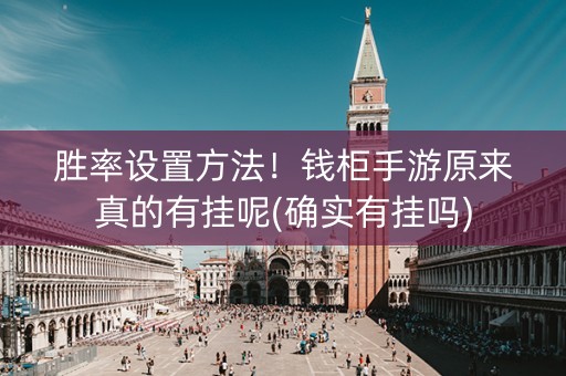 胜率设置方法！钱柜手游原来真的有挂呢(确实有挂吗)