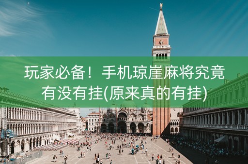 玩家必备！手机琼崖麻将究竟有没有挂(原来真的有挂)