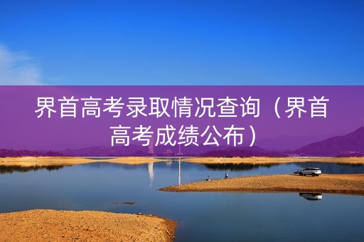 界首高考录取情况查询（界首高考成绩公布）