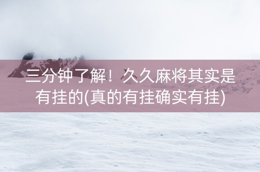 三分钟了解！久久麻将其实是有挂的(真的有挂确实有挂)