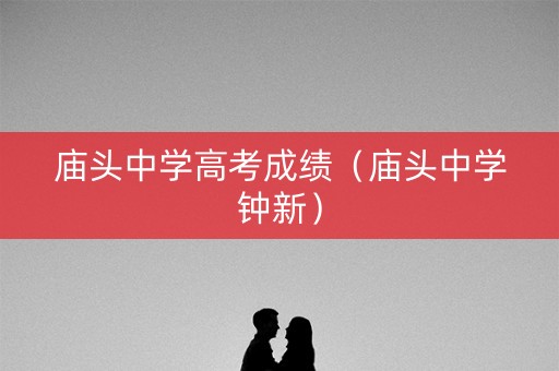 庙头中学高考成绩（庙头中学钟新）