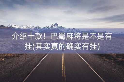 介绍十款！巴蜀麻将是不是有挂(其实真的确实有挂)