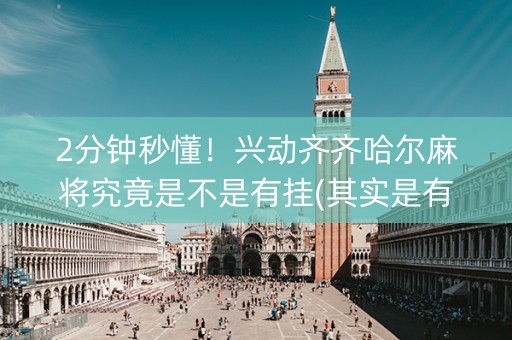2分钟秒懂！兴动齐齐哈尔麻将究竟是不是有挂(其实是有挂的)