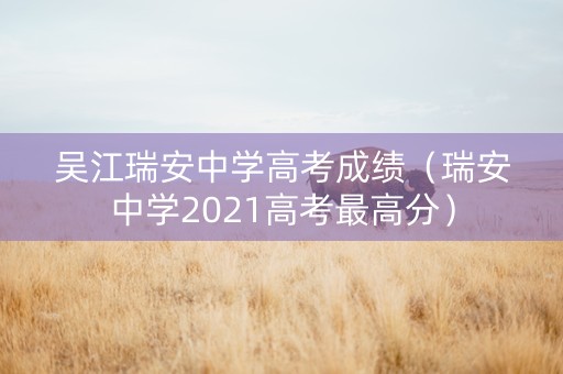 吴江瑞安中学高考成绩（瑞安中学2021高考最高分）