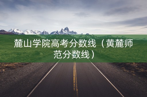 麓山学院高考分数线（黄麓师范分数线）