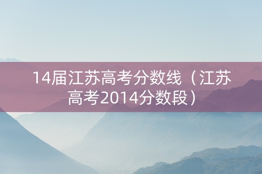 14届江苏高考分数线（江苏高考2014分数段）