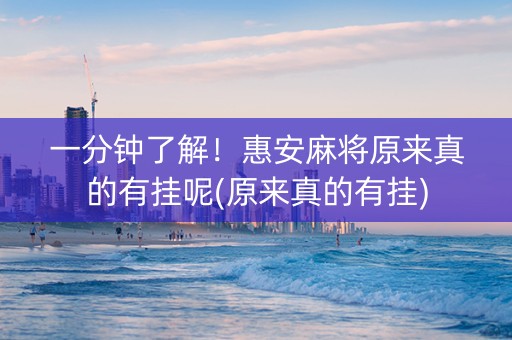 一分钟了解！惠安麻将原来真的有挂呢(原来真的有挂)
